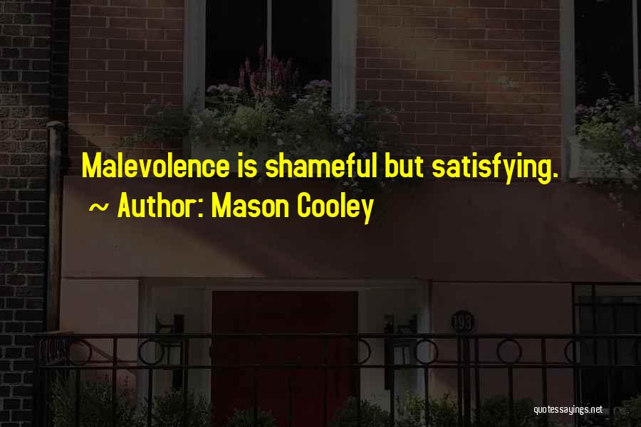 Mason Cooley Quotes: Malevolence Is Shameful But Satisfying.