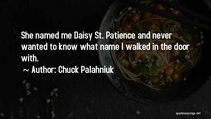 Chuck Palahniuk Quotes: She Named Me Daisy St. Patience And Never Wanted To Know What Name I Walked In The Door With.