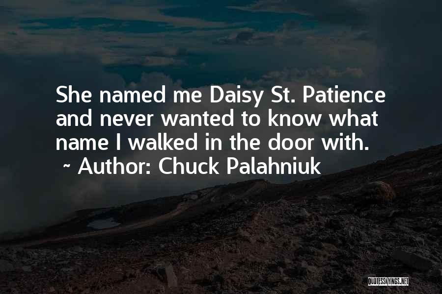 Chuck Palahniuk Quotes: She Named Me Daisy St. Patience And Never Wanted To Know What Name I Walked In The Door With.