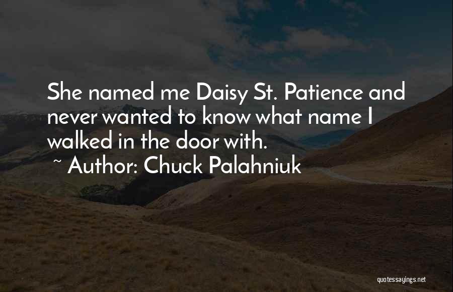 Chuck Palahniuk Quotes: She Named Me Daisy St. Patience And Never Wanted To Know What Name I Walked In The Door With.