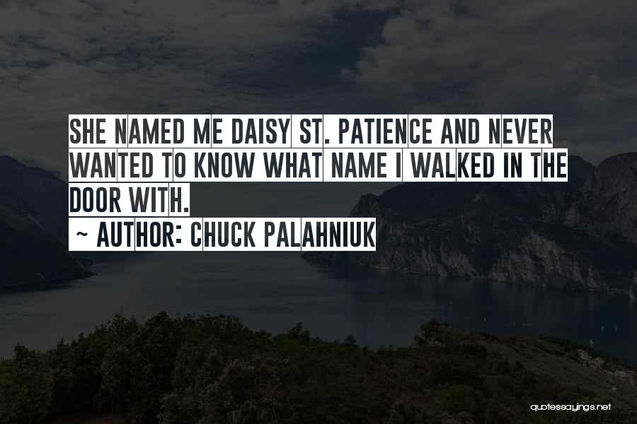 Chuck Palahniuk Quotes: She Named Me Daisy St. Patience And Never Wanted To Know What Name I Walked In The Door With.