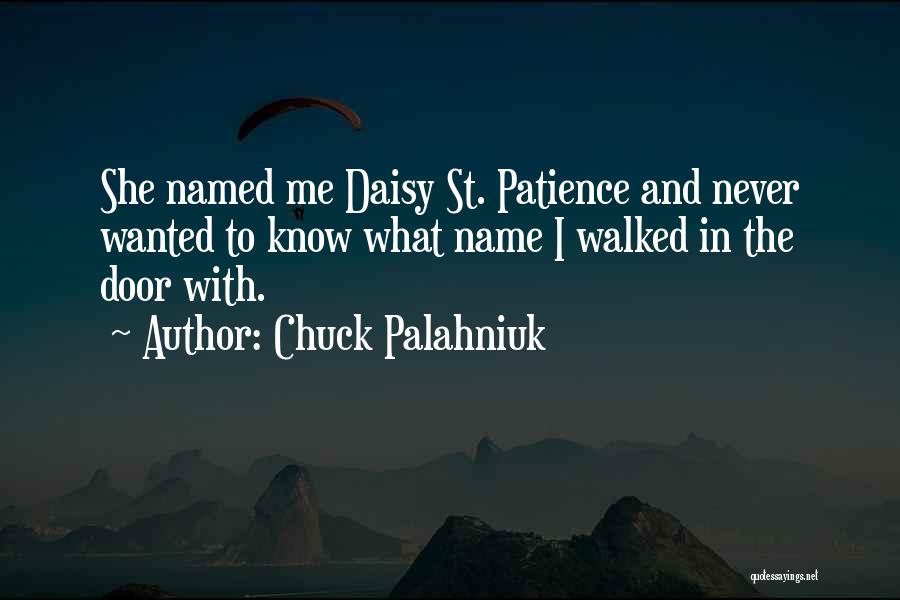 Chuck Palahniuk Quotes: She Named Me Daisy St. Patience And Never Wanted To Know What Name I Walked In The Door With.