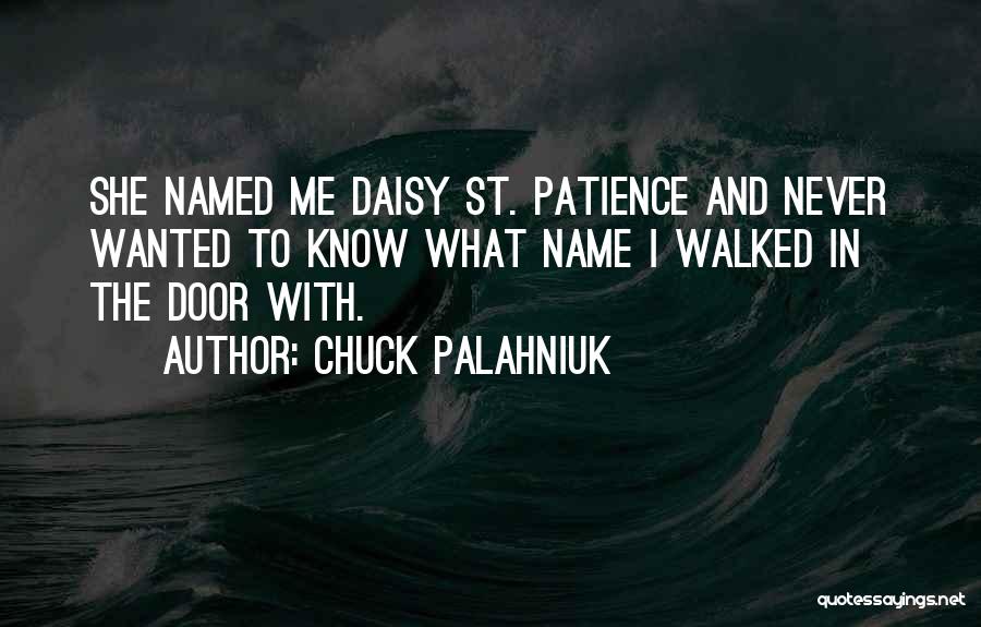 Chuck Palahniuk Quotes: She Named Me Daisy St. Patience And Never Wanted To Know What Name I Walked In The Door With.