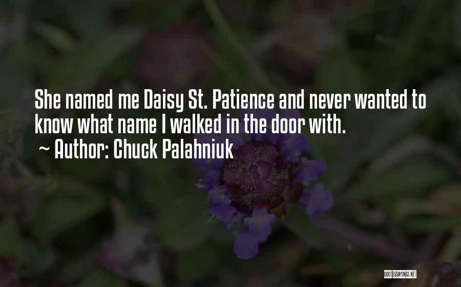 Chuck Palahniuk Quotes: She Named Me Daisy St. Patience And Never Wanted To Know What Name I Walked In The Door With.