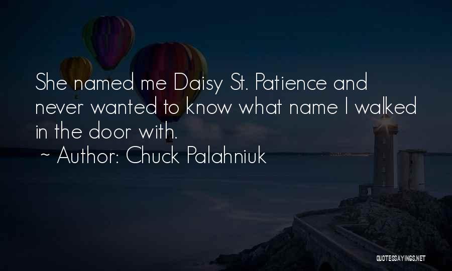 Chuck Palahniuk Quotes: She Named Me Daisy St. Patience And Never Wanted To Know What Name I Walked In The Door With.