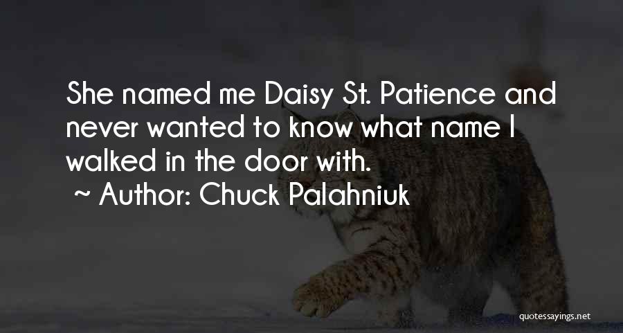 Chuck Palahniuk Quotes: She Named Me Daisy St. Patience And Never Wanted To Know What Name I Walked In The Door With.