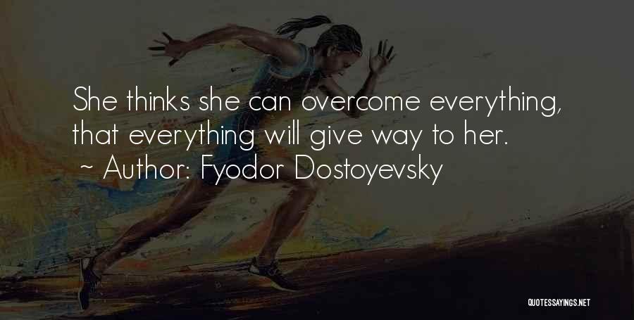 Fyodor Dostoyevsky Quotes: She Thinks She Can Overcome Everything, That Everything Will Give Way To Her.