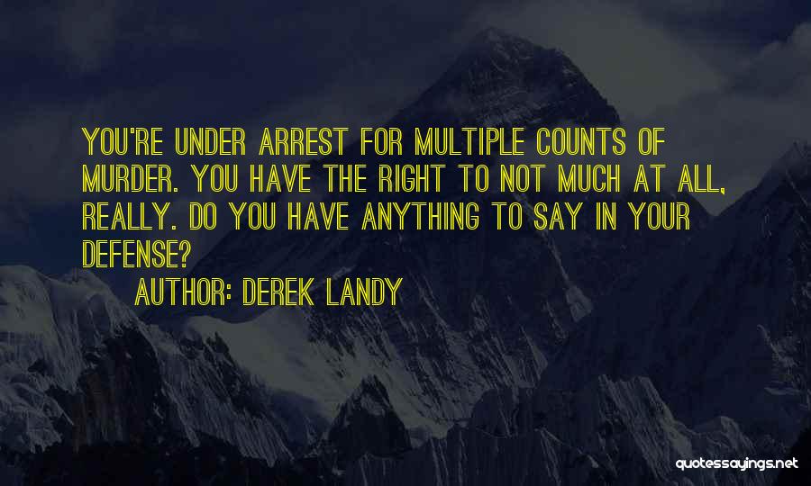 Derek Landy Quotes: You're Under Arrest For Multiple Counts Of Murder. You Have The Right To Not Much At All, Really. Do You