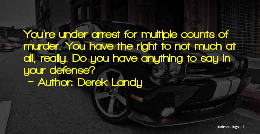 Derek Landy Quotes: You're Under Arrest For Multiple Counts Of Murder. You Have The Right To Not Much At All, Really. Do You