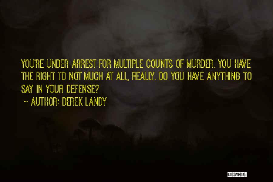 Derek Landy Quotes: You're Under Arrest For Multiple Counts Of Murder. You Have The Right To Not Much At All, Really. Do You