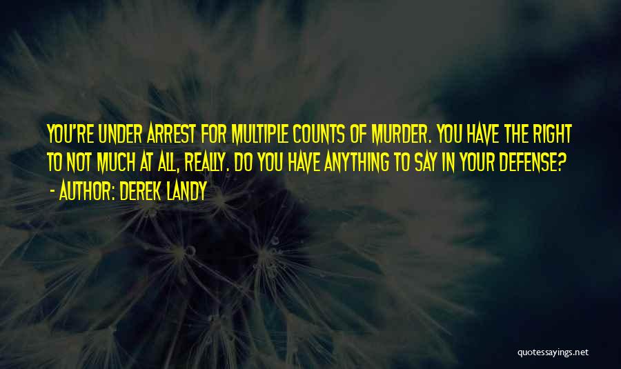 Derek Landy Quotes: You're Under Arrest For Multiple Counts Of Murder. You Have The Right To Not Much At All, Really. Do You