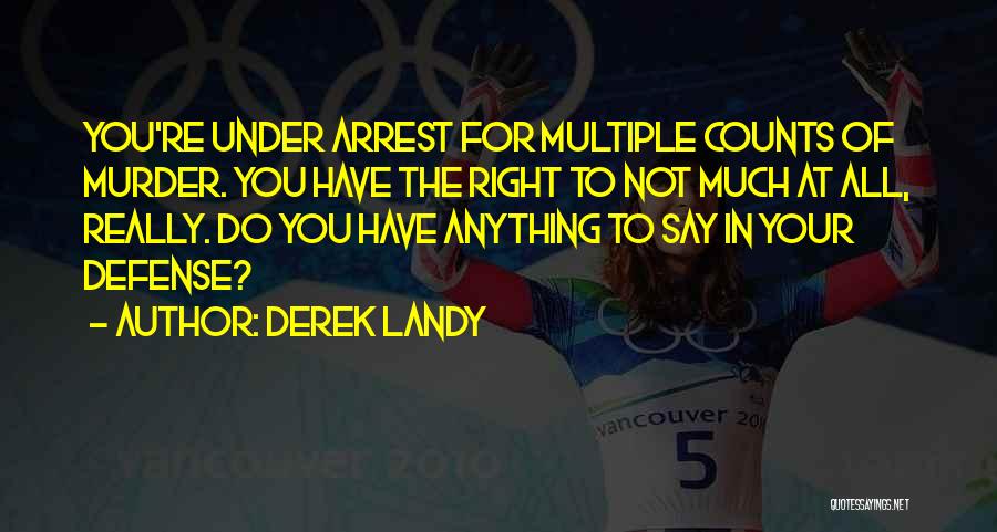 Derek Landy Quotes: You're Under Arrest For Multiple Counts Of Murder. You Have The Right To Not Much At All, Really. Do You