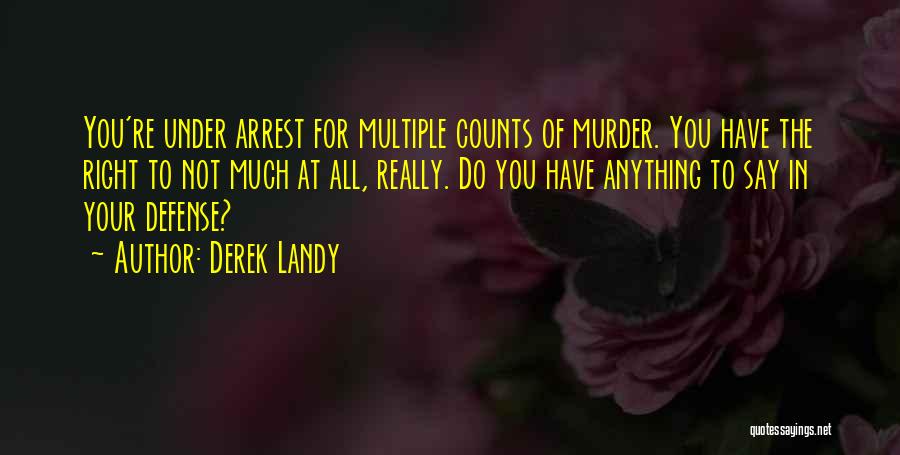 Derek Landy Quotes: You're Under Arrest For Multiple Counts Of Murder. You Have The Right To Not Much At All, Really. Do You