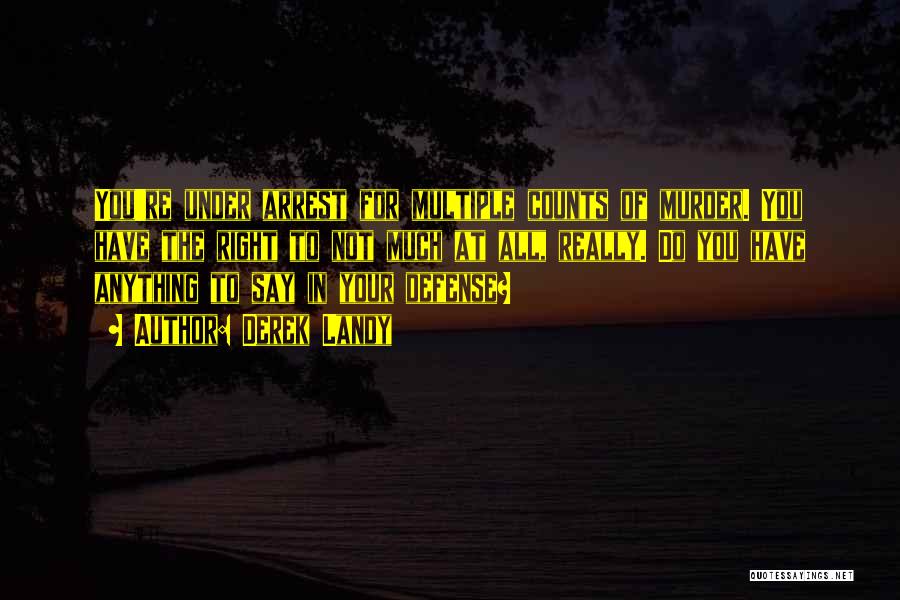 Derek Landy Quotes: You're Under Arrest For Multiple Counts Of Murder. You Have The Right To Not Much At All, Really. Do You