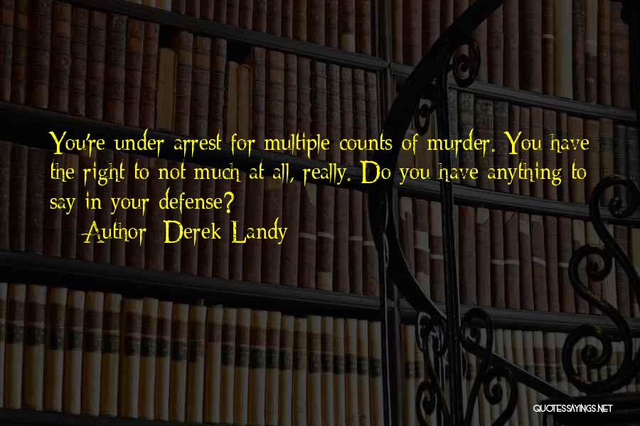 Derek Landy Quotes: You're Under Arrest For Multiple Counts Of Murder. You Have The Right To Not Much At All, Really. Do You