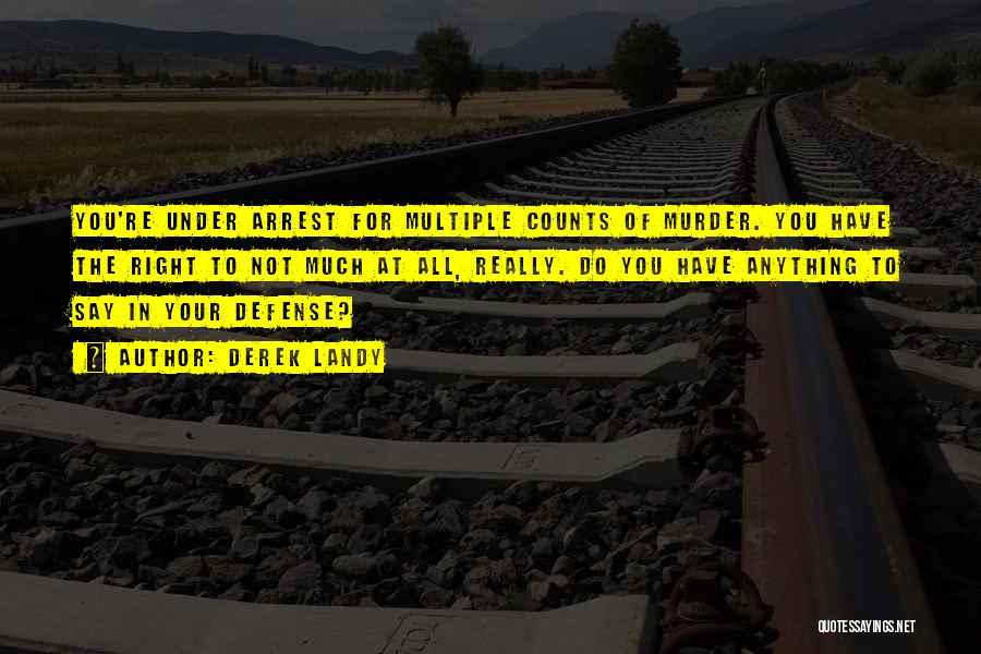 Derek Landy Quotes: You're Under Arrest For Multiple Counts Of Murder. You Have The Right To Not Much At All, Really. Do You
