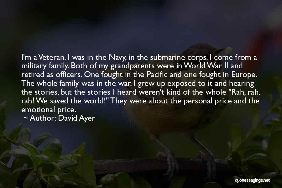 David Ayer Quotes: I'm A Veteran. I Was In The Navy, In The Submarine Corps. I Come From A Military Family. Both Of