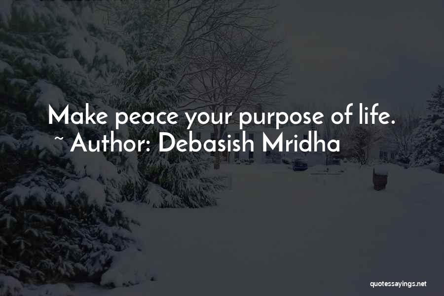 Debasish Mridha Quotes: Make Peace Your Purpose Of Life.