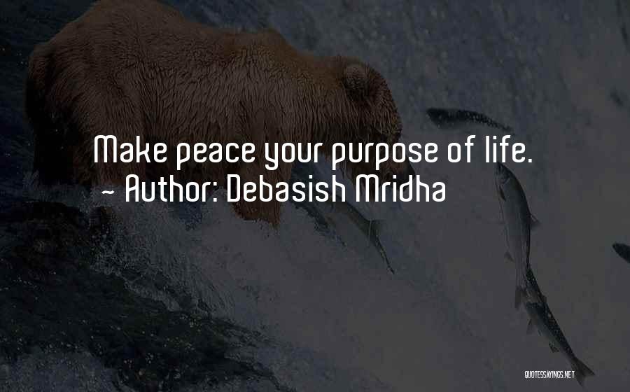 Debasish Mridha Quotes: Make Peace Your Purpose Of Life.