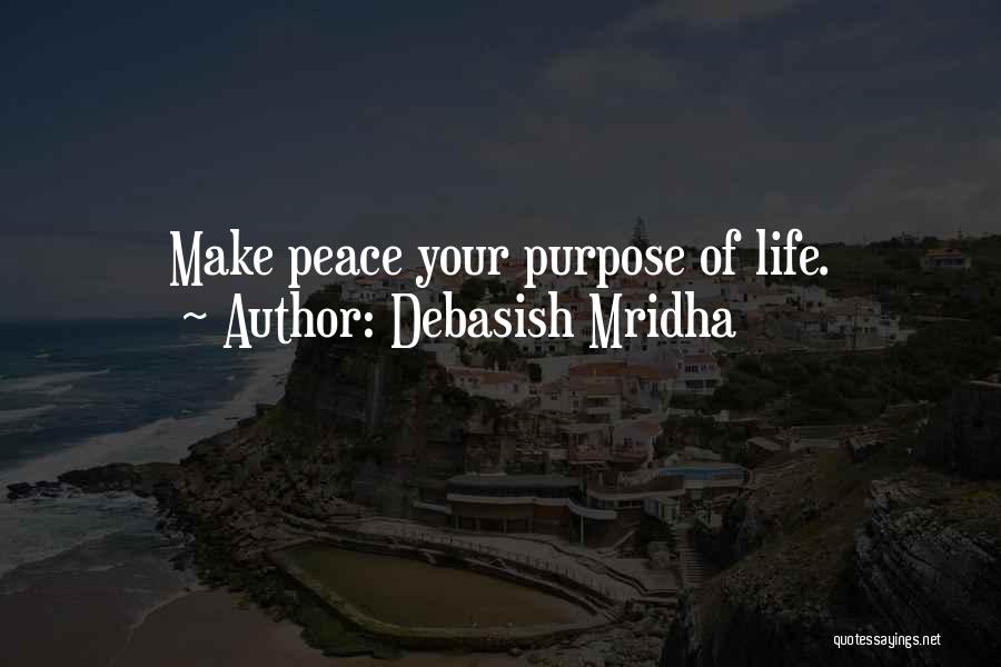 Debasish Mridha Quotes: Make Peace Your Purpose Of Life.