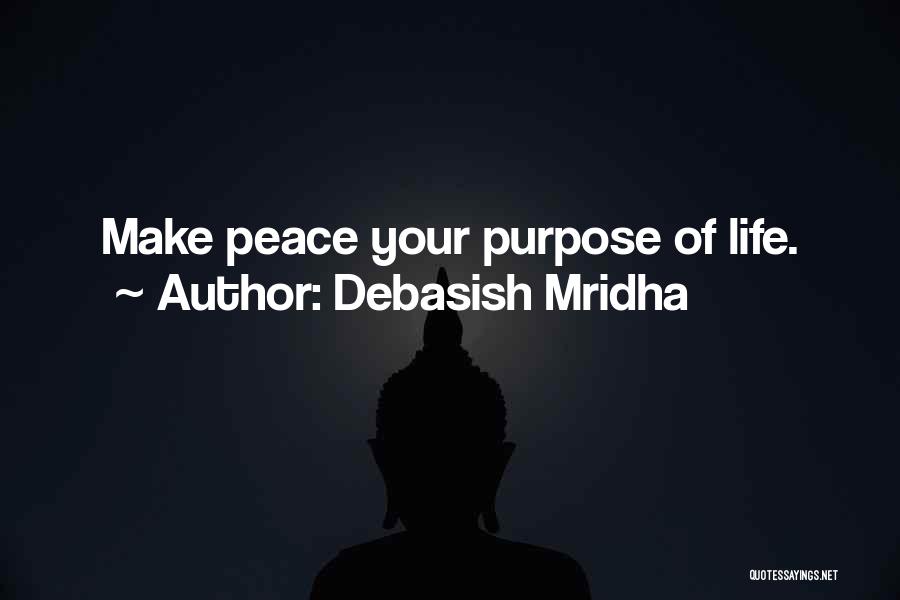 Debasish Mridha Quotes: Make Peace Your Purpose Of Life.