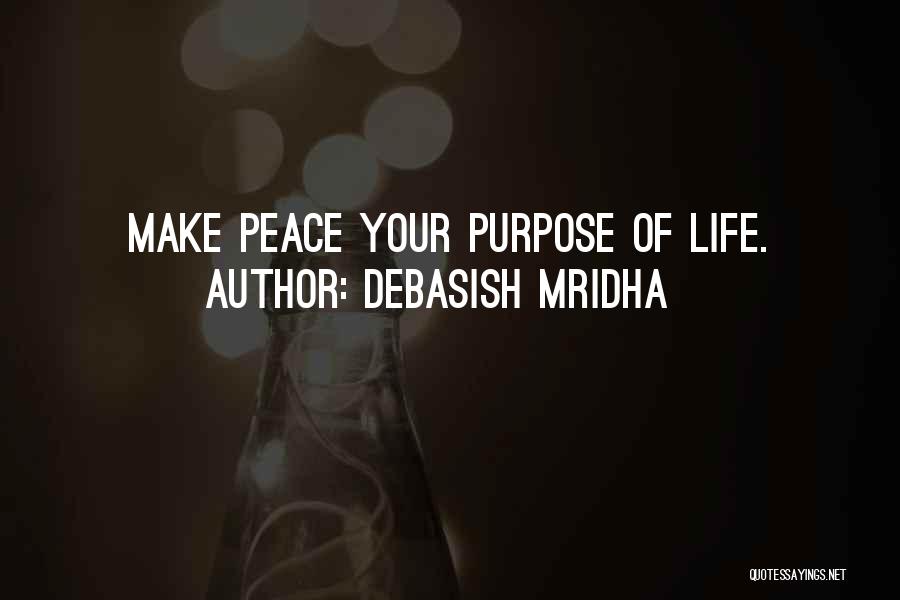 Debasish Mridha Quotes: Make Peace Your Purpose Of Life.