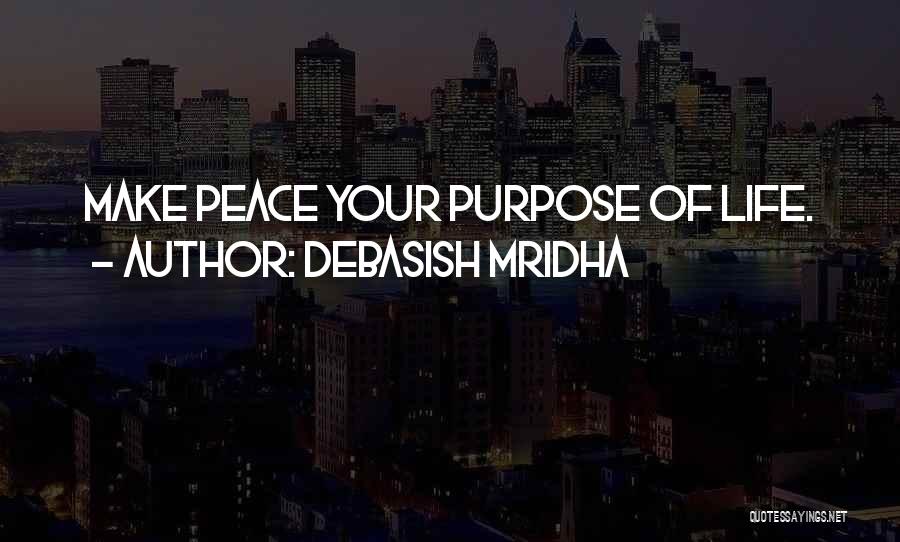 Debasish Mridha Quotes: Make Peace Your Purpose Of Life.