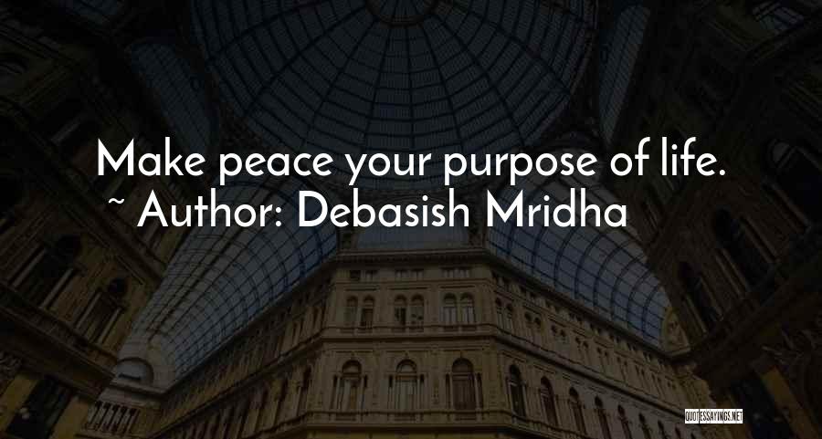 Debasish Mridha Quotes: Make Peace Your Purpose Of Life.