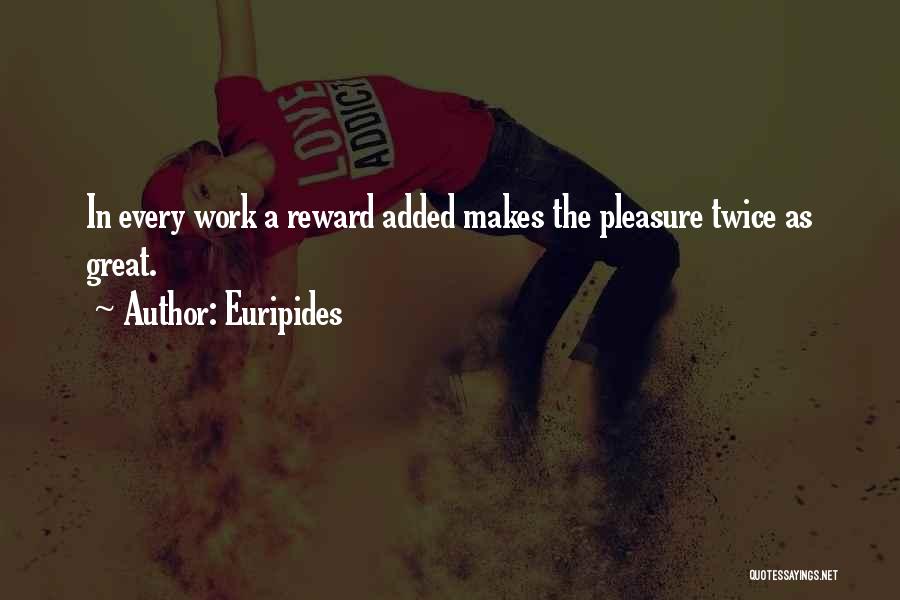 Euripides Quotes: In Every Work A Reward Added Makes The Pleasure Twice As Great.