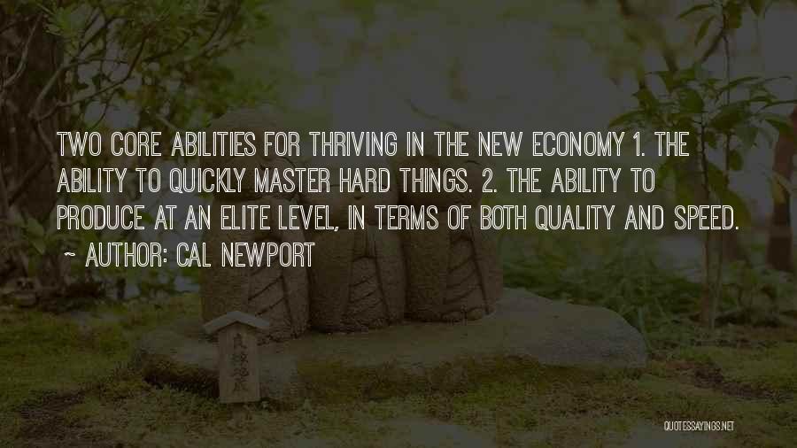 Cal Newport Quotes: Two Core Abilities For Thriving In The New Economy 1. The Ability To Quickly Master Hard Things. 2. The Ability