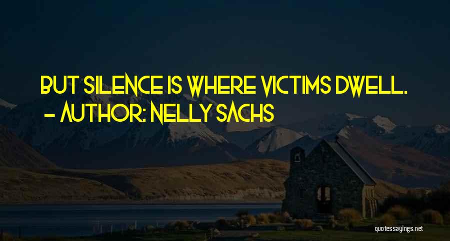 Nelly Sachs Quotes: But Silence Is Where Victims Dwell.