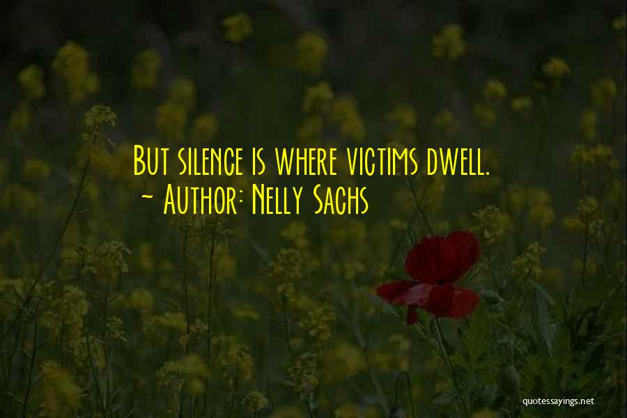 Nelly Sachs Quotes: But Silence Is Where Victims Dwell.