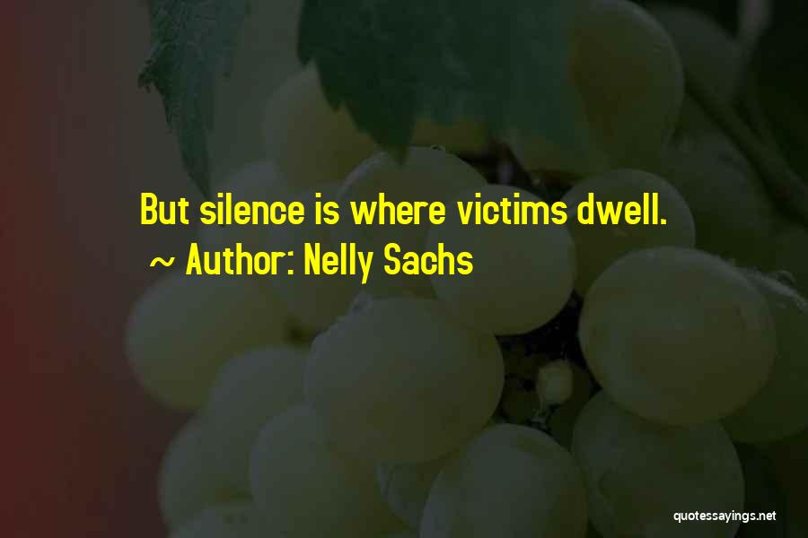 Nelly Sachs Quotes: But Silence Is Where Victims Dwell.