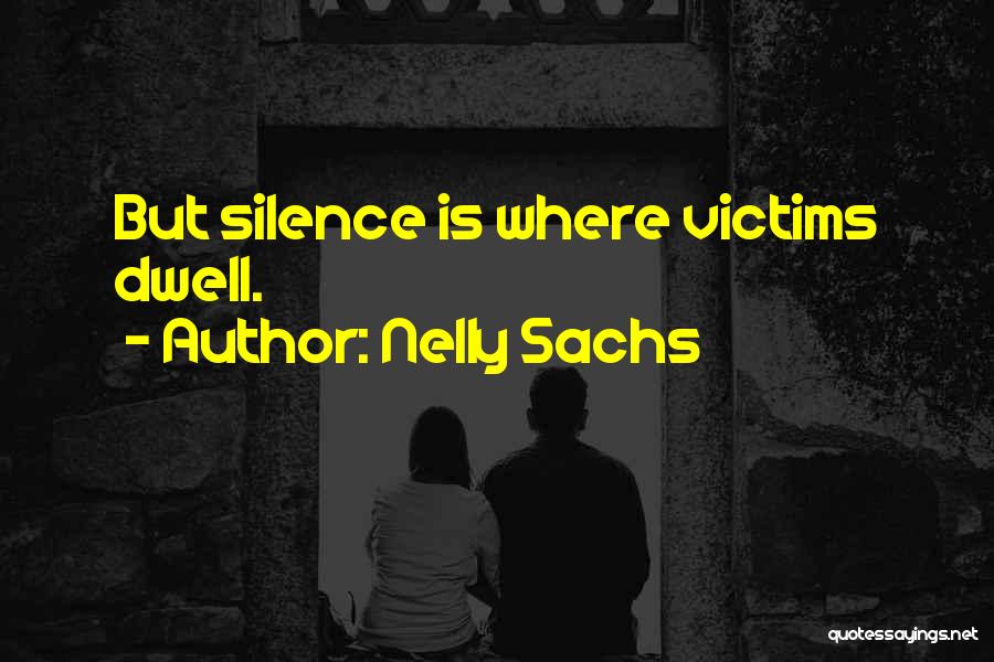 Nelly Sachs Quotes: But Silence Is Where Victims Dwell.