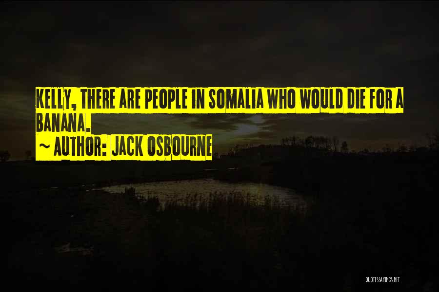Jack Osbourne Quotes: Kelly, There Are People In Somalia Who Would Die For A Banana.
