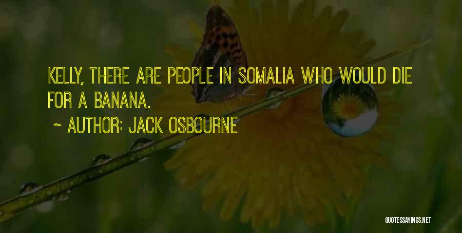 Jack Osbourne Quotes: Kelly, There Are People In Somalia Who Would Die For A Banana.