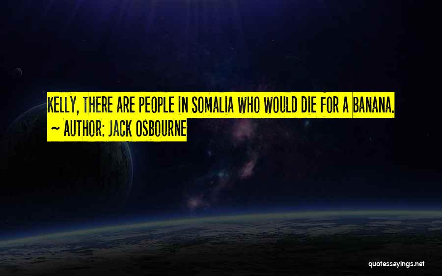 Jack Osbourne Quotes: Kelly, There Are People In Somalia Who Would Die For A Banana.