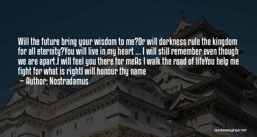 Nostradamus Quotes: Will The Future Bring Your Wisdom To Me?or Will Darkness Rule The Kingdom For All Eternity?you Will Live In My