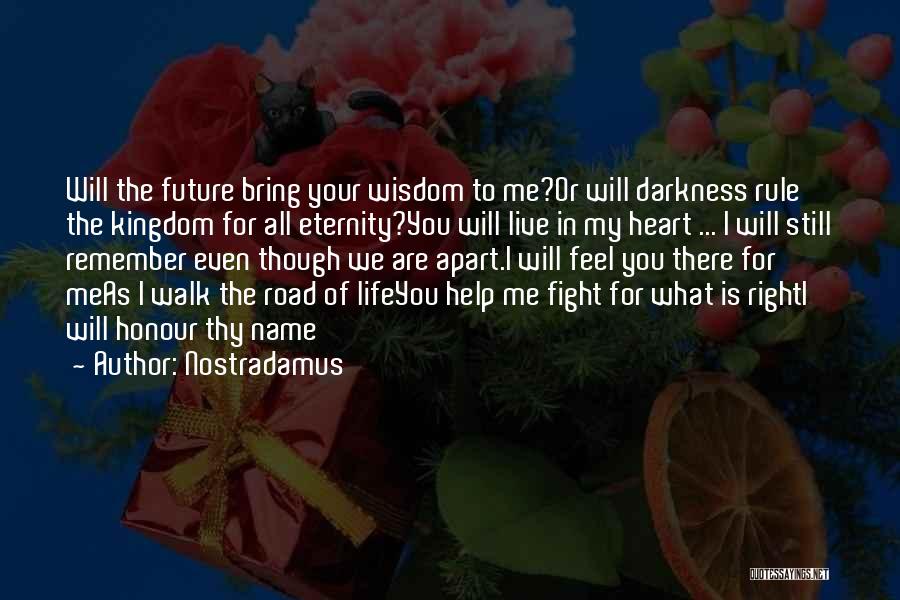 Nostradamus Quotes: Will The Future Bring Your Wisdom To Me?or Will Darkness Rule The Kingdom For All Eternity?you Will Live In My