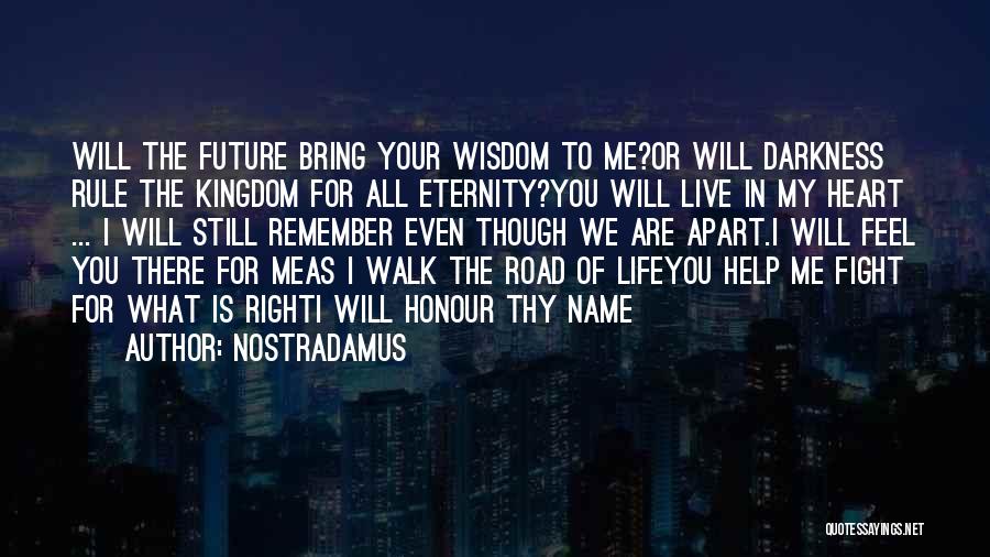 Nostradamus Quotes: Will The Future Bring Your Wisdom To Me?or Will Darkness Rule The Kingdom For All Eternity?you Will Live In My