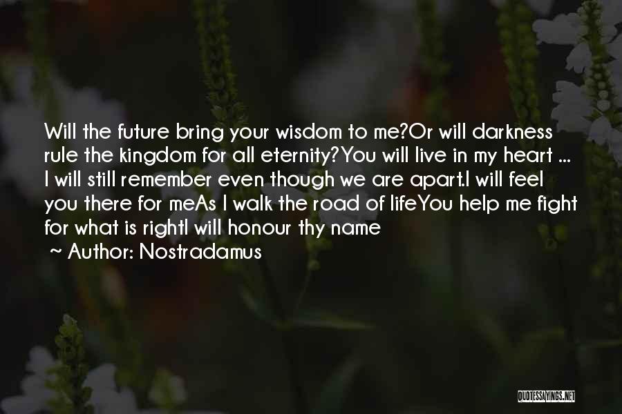 Nostradamus Quotes: Will The Future Bring Your Wisdom To Me?or Will Darkness Rule The Kingdom For All Eternity?you Will Live In My