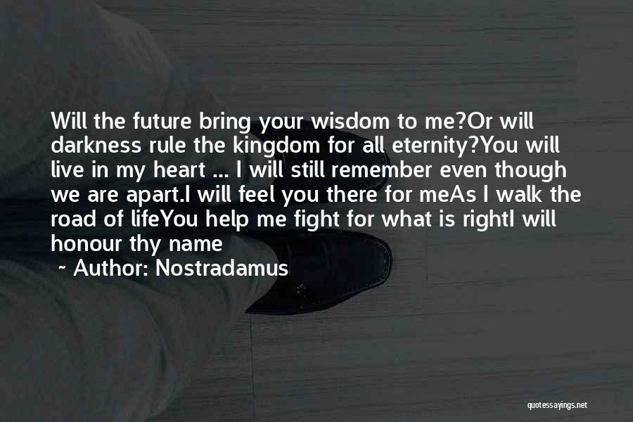 Nostradamus Quotes: Will The Future Bring Your Wisdom To Me?or Will Darkness Rule The Kingdom For All Eternity?you Will Live In My