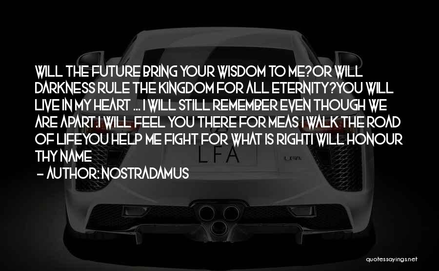 Nostradamus Quotes: Will The Future Bring Your Wisdom To Me?or Will Darkness Rule The Kingdom For All Eternity?you Will Live In My