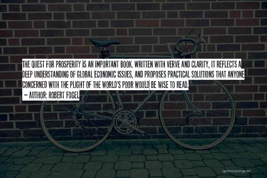 Robert Fogel Quotes: The Quest For Prosperity Is An Important Book. Written With Verve And Clarity, It Reflects A Deep Understanding Of Global