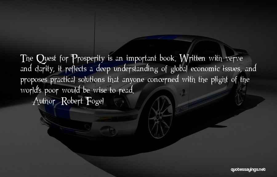 Robert Fogel Quotes: The Quest For Prosperity Is An Important Book. Written With Verve And Clarity, It Reflects A Deep Understanding Of Global