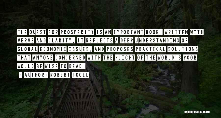 Robert Fogel Quotes: The Quest For Prosperity Is An Important Book. Written With Verve And Clarity, It Reflects A Deep Understanding Of Global