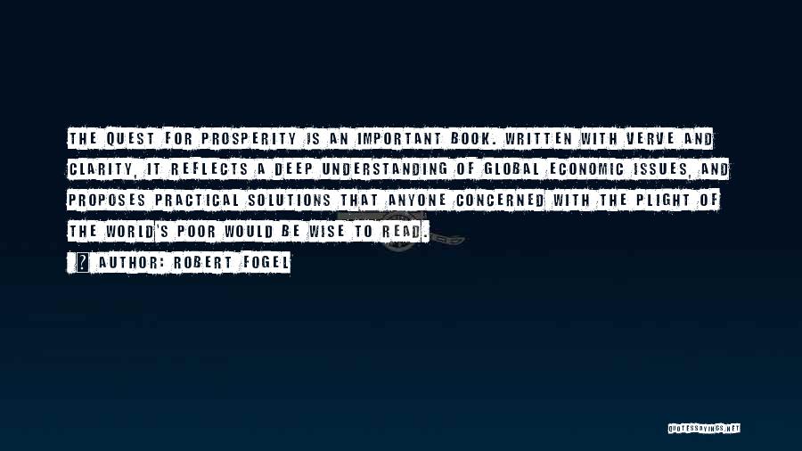 Robert Fogel Quotes: The Quest For Prosperity Is An Important Book. Written With Verve And Clarity, It Reflects A Deep Understanding Of Global