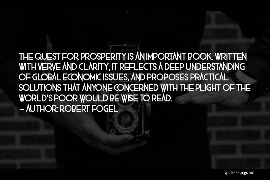 Robert Fogel Quotes: The Quest For Prosperity Is An Important Book. Written With Verve And Clarity, It Reflects A Deep Understanding Of Global