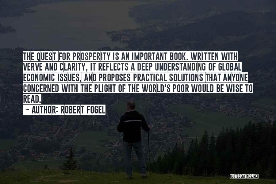 Robert Fogel Quotes: The Quest For Prosperity Is An Important Book. Written With Verve And Clarity, It Reflects A Deep Understanding Of Global