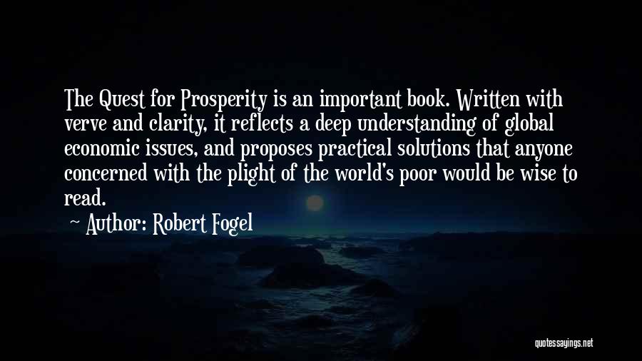 Robert Fogel Quotes: The Quest For Prosperity Is An Important Book. Written With Verve And Clarity, It Reflects A Deep Understanding Of Global